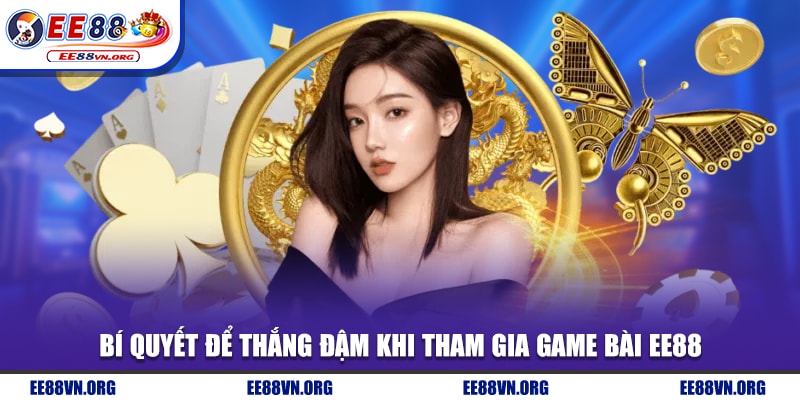 Bí quyết để thắng đậm khi tham gia game bài EE88