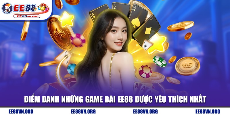 Điểm danh những game bài EE88 được yêu thích nhất