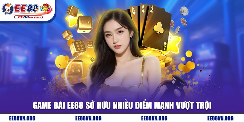 Game bài EE88 sở hữu nhiều điểm mạnh vượt trội