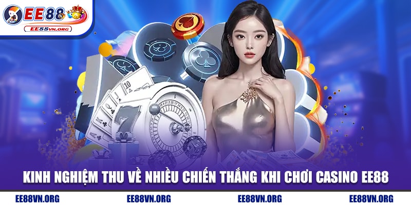 Kinh nghiệm thu về nhiều chiến thắng khi chơi Casino EE88