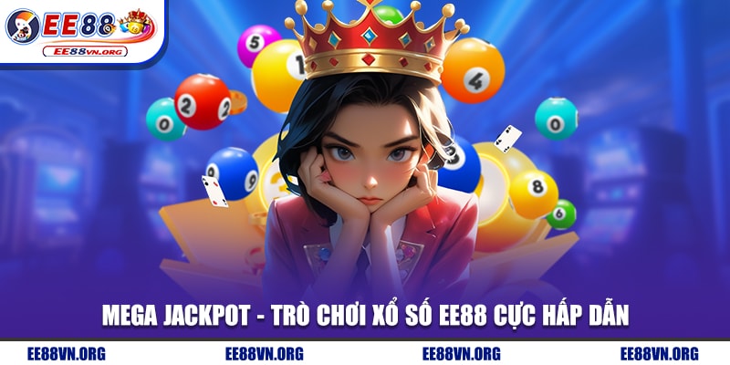 Mega Jackpot - trò chơi xổ số EE88 cực hấp dẫn