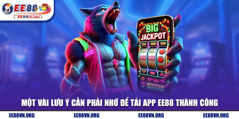 Một vài lưu ý cần phải nhớ để tải app EE88 thành công