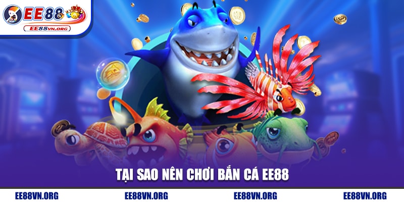 Tại sao nên chơi bắn cá EE88