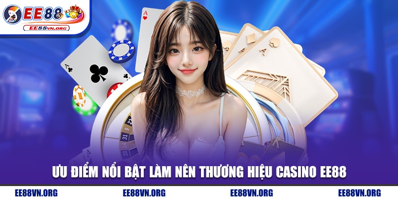 Ưu điểm nổi bật làm nên thương hiệu Casino EE88