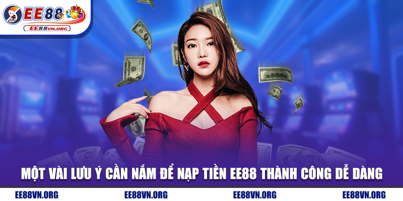 Một vài lưu ý cần nắm để nạp tiền tại EE88 thành công dễ dàng