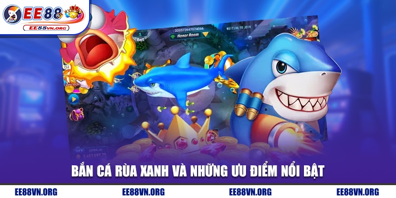 Bắn cá rùa xanh và những ưu điểm nổi bật