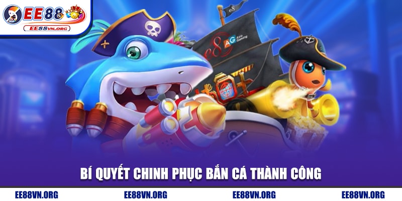 Bí quyết chinh phục bắn cá thành công