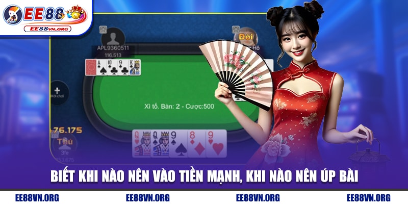 Biết khi nào nên vào tiền mạnh, khi nào nên úp bài