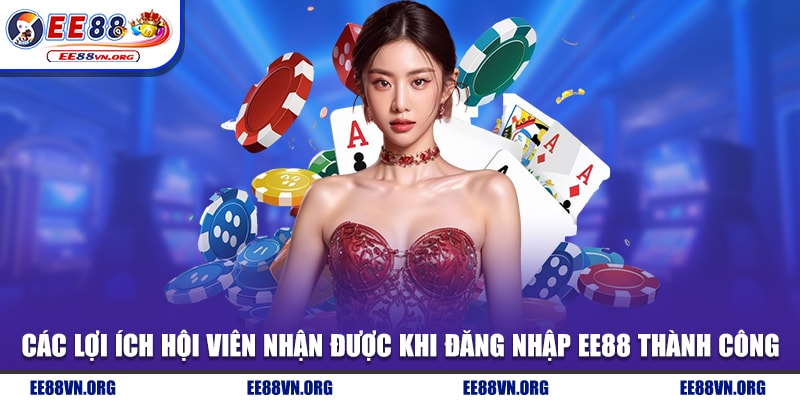 Các lợi ích hội viên nhận được khi đăng nhập EE88 thành công