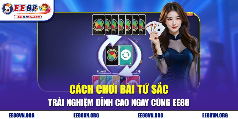 Cách Chơi Bài Tứ Sắc - Trải Nghiệm Đỉnh Cao Ngay Cùng EE88
