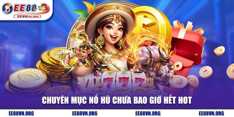 Chuyên mục nổ hũ chưa bao giờ hết hot