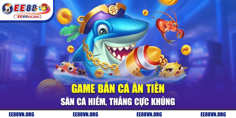 Game Bắn Cá Ăn Tiền- Săn Cá Hiếm, Thắng Cực Khủng!