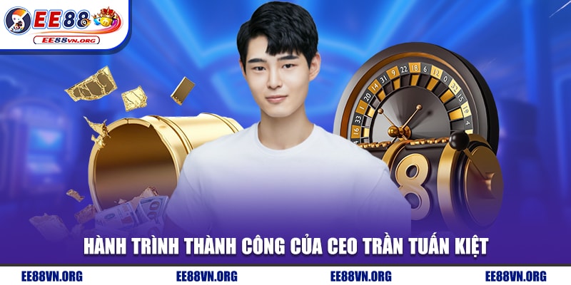 Hành trình thành công của CEO Trần Tuấn Kiệt