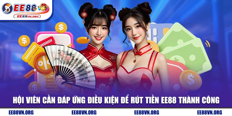 Hội viên cần đáp ứng điều kiện để rút tiền EE88 thành công