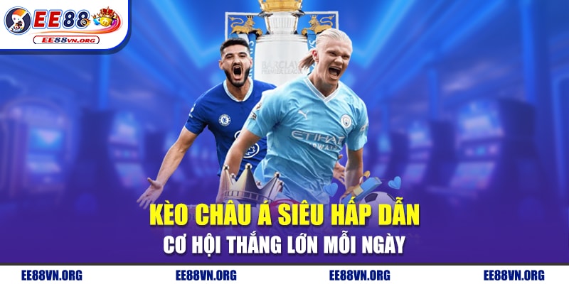 Kèo Châu Á Siêu Hấp Dẫn- Cơ Hội Thắng Lớn Mỗi Ngày