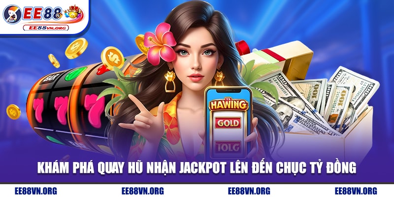 Khám phá quay hũ nhận Jackpot lên đến chục tỷ đồng