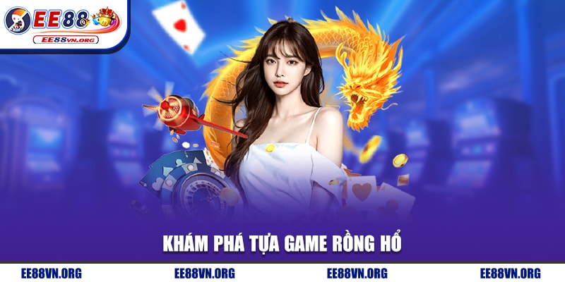 Khám phá tựa game rồng hổ