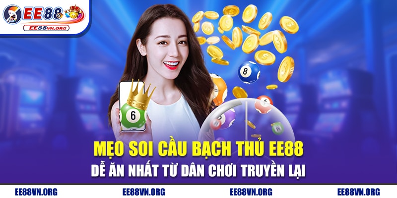 Mẹo Soi Cầu Bạch Thủ EE88 Dễ Ăn Nhất Từ Dân Chơi Truyền Lại
