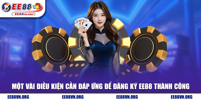 Một vài điều kiện cần đáp ứng để đăng ký EE88 thành công
