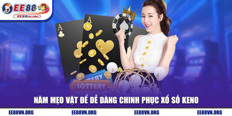 Năm mẹo vặt để dễ dàng chinh phục xổ số Keno