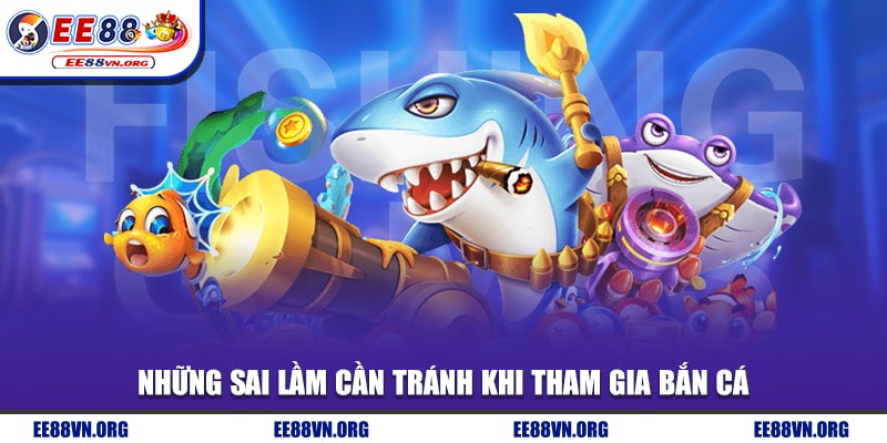 Những sai lầm cần tránh khi tham gia bắn cá