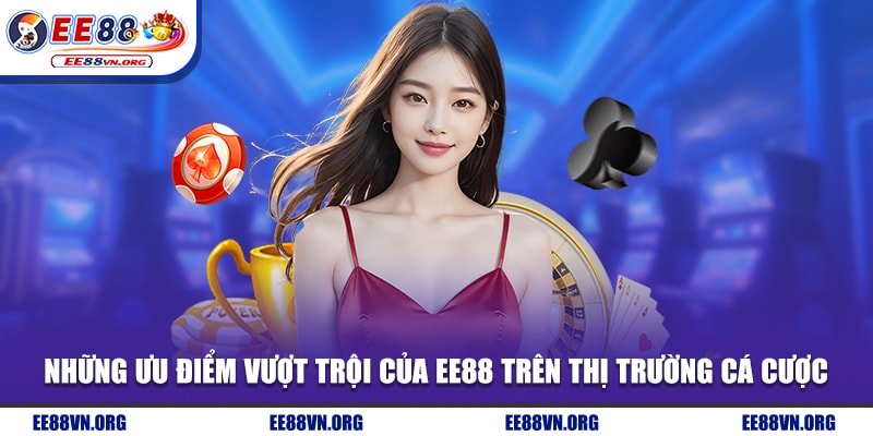 Những ưu điểm vượt trội của EE88 trên thị trường cá cược
