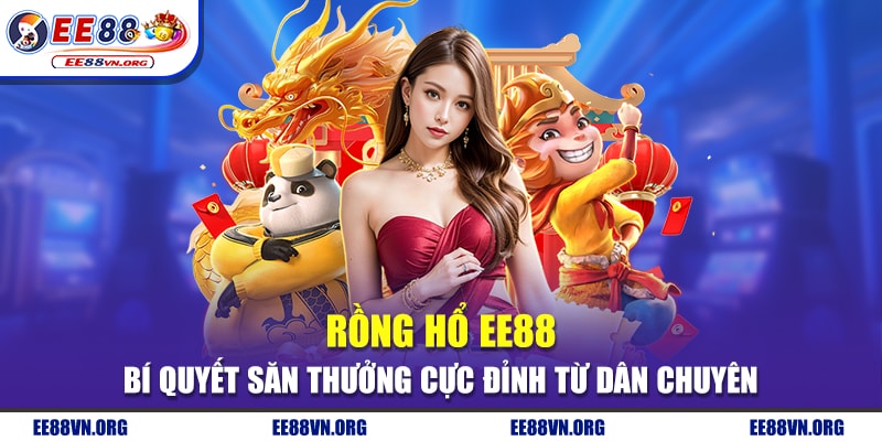 Rồng Hổ EE88 - Bí Quyết Săn Thưởng Cực Đỉnh Từ Dân Chuyên