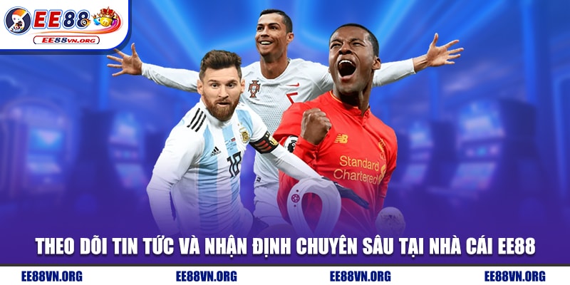 Theo dõi tin tức và nhận định chuyên sâu tại nhà cái EE88