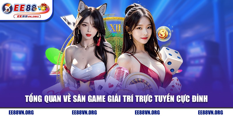 Tổng quan về sân game giải trí trực tuyến cực đỉnh
