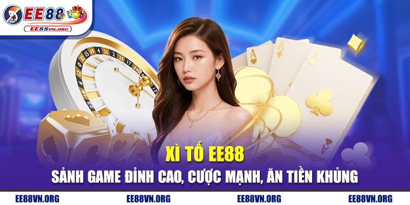 Xì Tố EE88 - Sảnh Game Đỉnh Cao, Cược Mạnh, Ăn Tiền Khủng