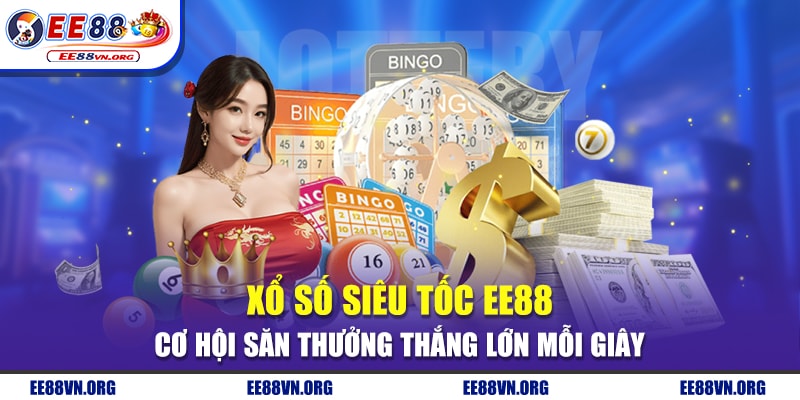 Xổ Số Siêu Tốc EE88 - Cơ Hội Săn Thưởng Thắng Lớn Mỗi Giây